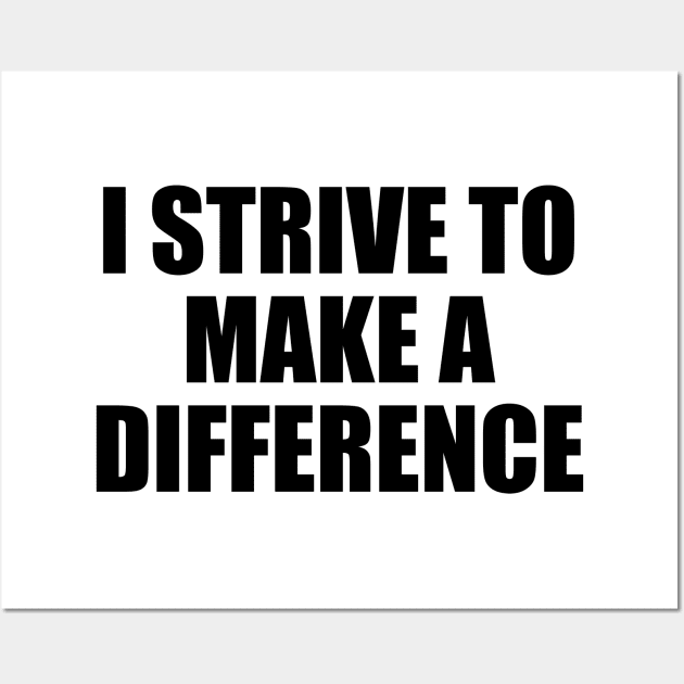 I strive to make a difference Wall Art by BL4CK&WH1TE 